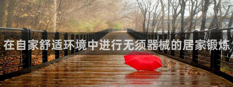 最新凯时官网网址：在自家舒适环境中进行无须器械的居家