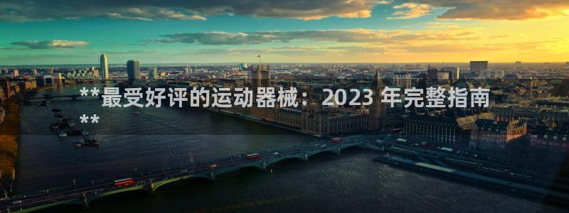 尊龙凯时的钱能退回来吗：**最受好评的运动器械：20