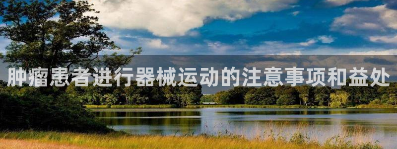 尊龙2016：肿瘤患者进行器械运动的注意事项和益处