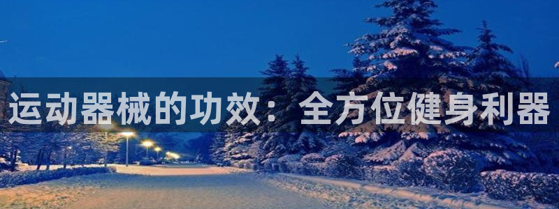 尊龙凯时登陆网址：运动器械的功效：全方位健身利器