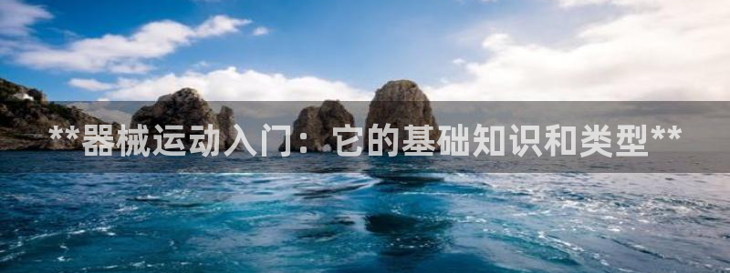 尊龙服饰有限公司地址：**器械运动入门：它的基础知识