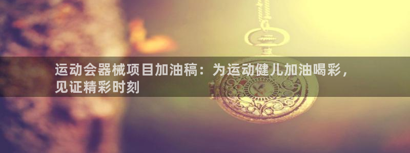 尊龙人生就是博AG旗舰厅：运动会器械项目加油稿：为运