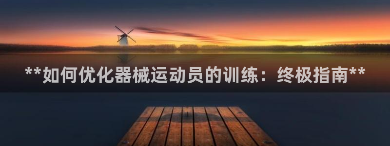尊龙AG旗舰厅app下载：**如何优化器械运动员的训
