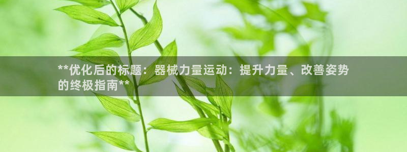 尊龙凯时官网正规吗：**优化后的标题：器械力量运动：