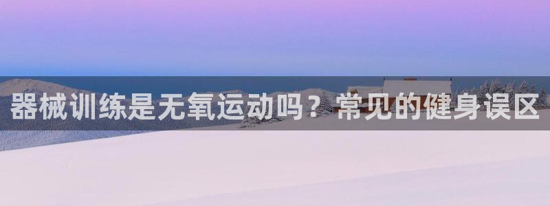 尊龙凯时台子：器械训练是无氧运动吗？常见的健身误区