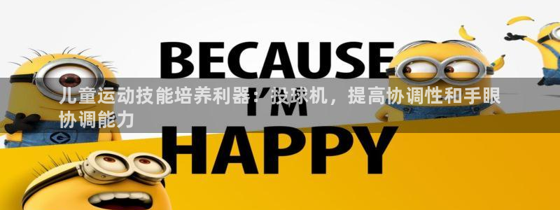 凯时国际app首页下载：儿童运动技能培养利器：投球机